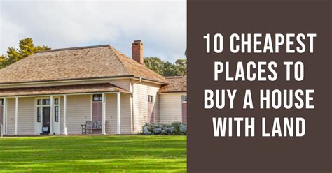 10 Cheapest Places To Buy A House With Land In 2025