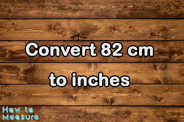 82 Cm: 5 Ways To Convert Now!