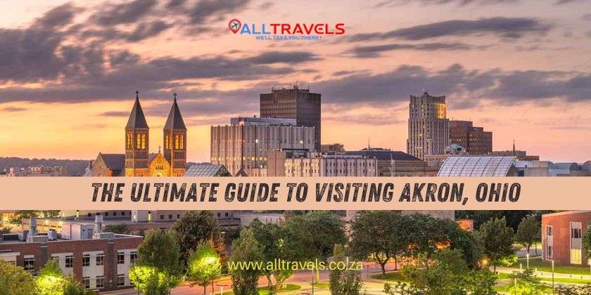 The Ultimate Guide To Visiting Akron Ohio Alltravels Co Za