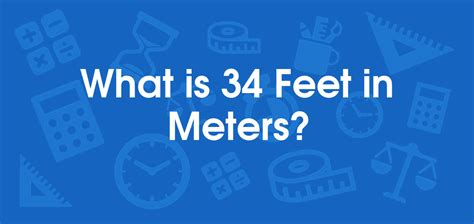 Ultimate Guide: Convert 34 Feet To Meters Now!